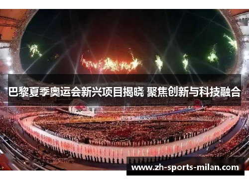 巴黎夏季奥运会新兴项目揭晓 聚焦创新与科技融合 巴黎夏季奥运会新兴项目揭晓 聚焦创新与科技融合